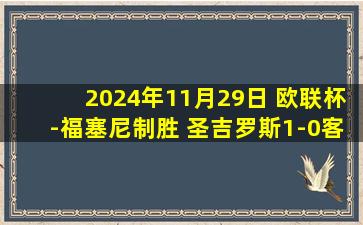 2024年11月29日 欧联杯-福塞尼制胜 圣吉罗斯1-0客胜特温特